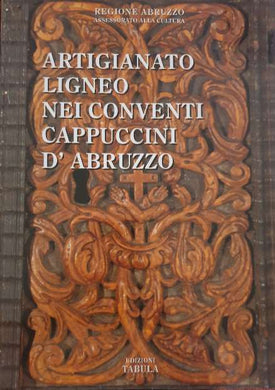 Artigianato Ligneo nei Conventi Cappuccini d' Abruzzo / Luigi Del Vecchio