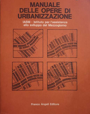 Manuale delle opere di urbanizzazione / IASM - Istituto per l'assistenza allo sviluppo del Mezzogiorno