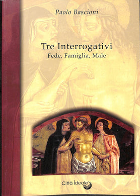 Tre interrogativi. Fede, famiglia, male / Paolo Bascioni