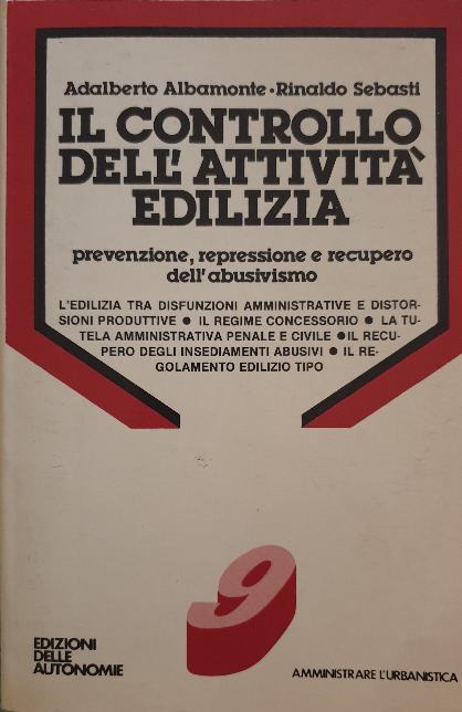 Il Controllo dell'attività edilizia. Prevenzione,repressione e recupero dell'abusivismo / Adalberto Albamonte