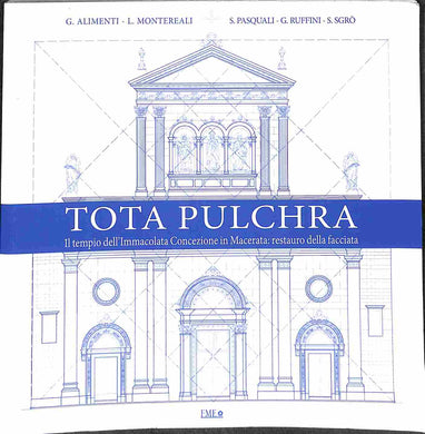 Tota pulchra. Il tempio dell'Immacolata Concezione in Macerata. Restauro della facciata -  Un libro edito da Fondazione Mastrocola, 2014