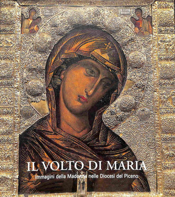 Il volto di Maria : immagini della Madonna nelle Diocesi del Piceno / a cura di Adele Anna Amadio ; fotografie di Luciano D'Angelo