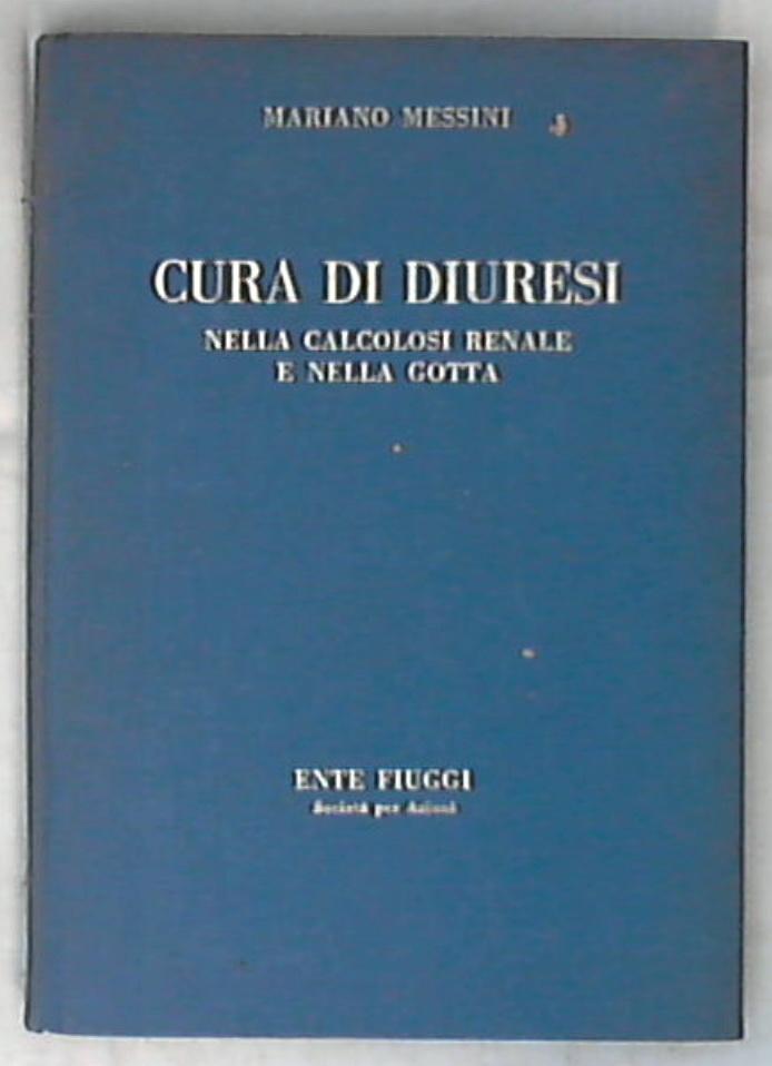 Cura di diuresi : nella calcolosi renale e nella gotta / Mariano Messini - Rilegato