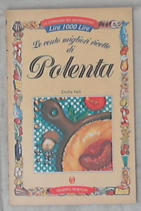 Le cento migliori ricette di polenta / Emilia Valli