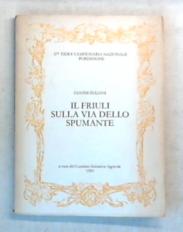 Il Friuli sulla via dello spumante / Gianni Zuliani