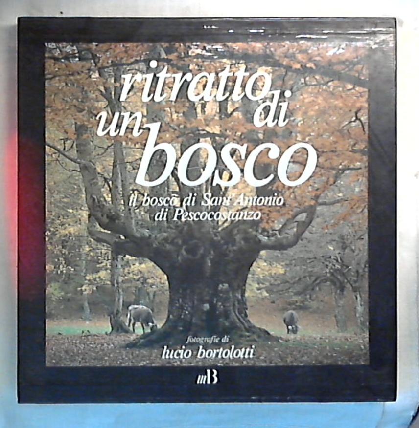 Ritratto di un bosco : il bosco di Sant'Antonio di Pescocostanzo / di Lucio Bortolotti - Rilegato