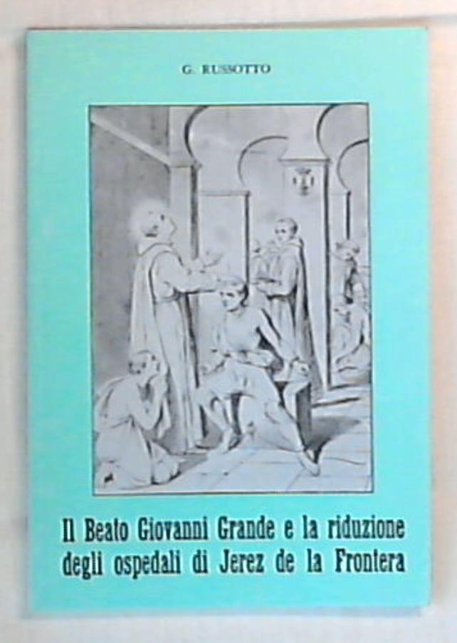 Il beato Giovanni Grande e la riduzione degli ospedali di Jerez de la Frontera / p. Gabriele Russotto o.h