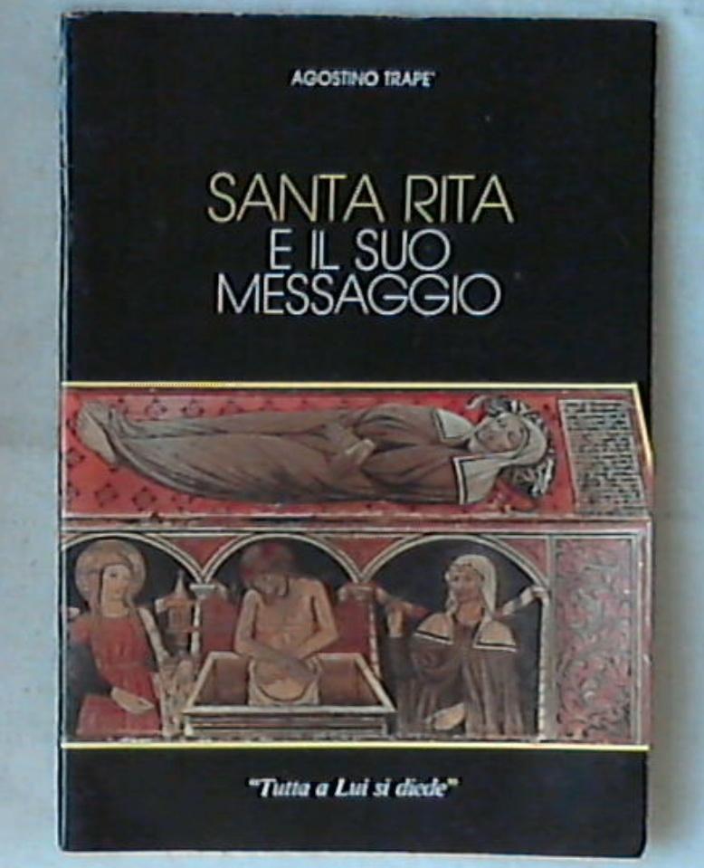 Santa Rita e il suo messaggio tutta a lui si diede / Agostino Trapè