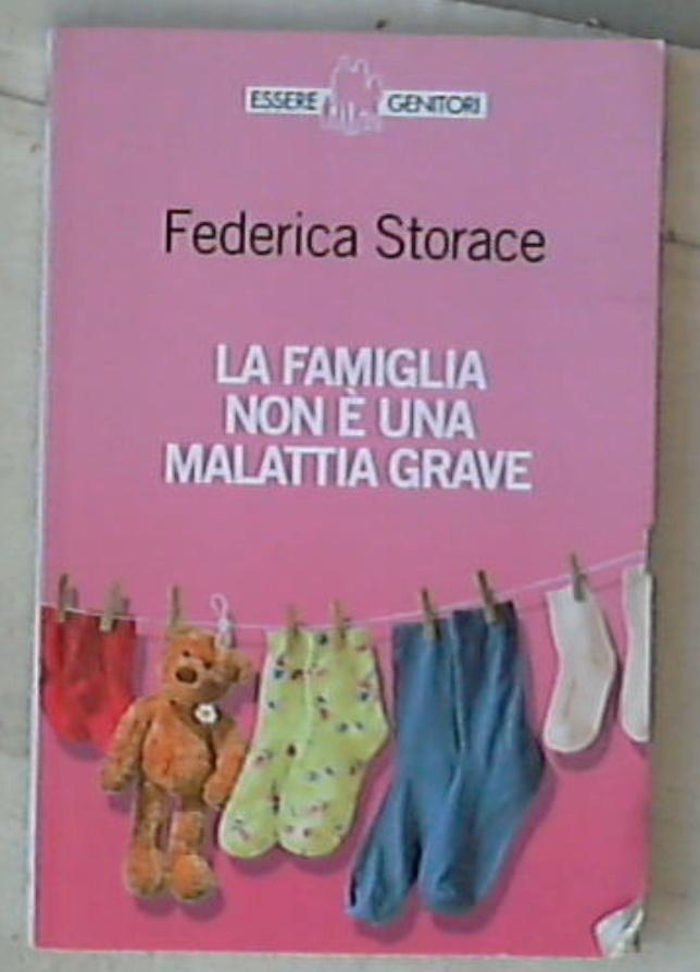 La famiglia non è una malattia grave / Federica Storace