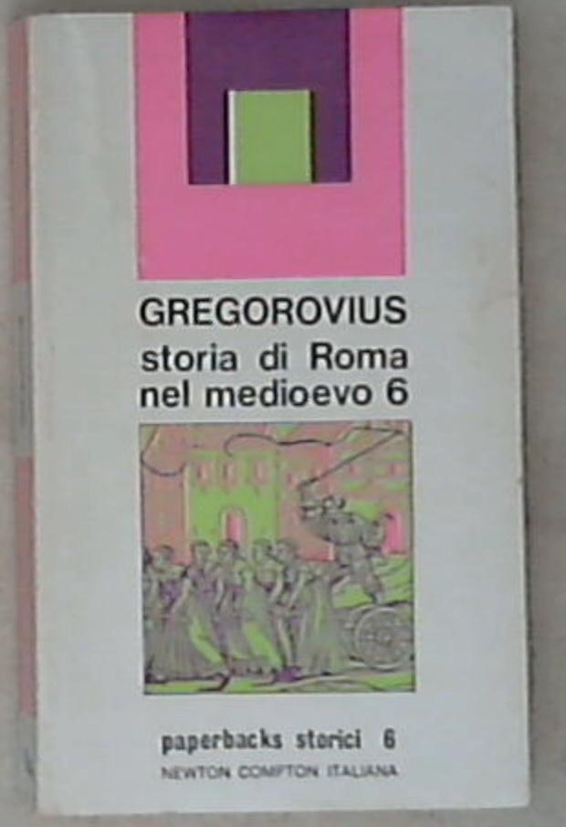 Storia di Roma nel Medioevo 6 / Ferdinand Gregorovius ;  Vittoria Calvani e Pia Micchia