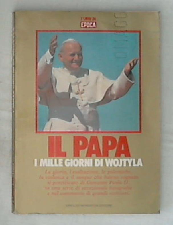 Il papa : i mille giorni di Wojtyla : la storia dell'uomo che in tre anni di pontificato ha sedotto il mondo